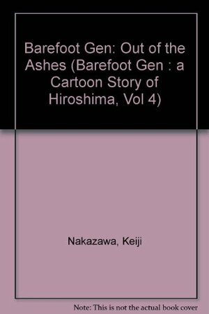 Barefoot Gen: Out Of The Ashes by Keiji Nakazawa