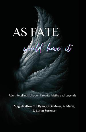 As Fate would have it: A Spicy Anthology of God and Goddess Retellings by Meg; Sorensen, Loren; Meier, A., GiGi; Ryan, T.J.; Marie, Stratton