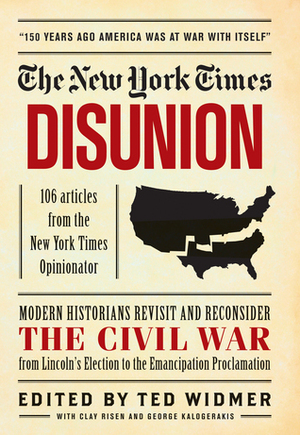 Disunion: Modern Historians Revisit and Reconsider the Civil War from Lincoln's Election to the Emancipation Proclamation by Ted Widmer