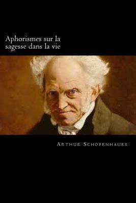 Aphorismes sur la sagesse dans la vie (French Edition) by Arthur Schopenhauer