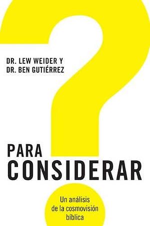 Para Considerar: Un análisis de la Cosmovisión Bíblica by Lew Weider, Ben Gutiérrez