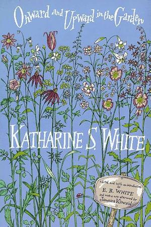 Onward and Upward In the Garden by Katharine S. White