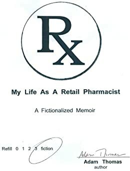 My Life As A Retail Pharmacist: A Fictionalized Memoir by Adam Thomas