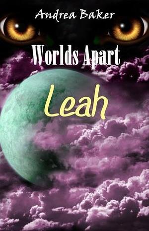 World's Apart - Leah by Andrea Baker, Andrea Baker