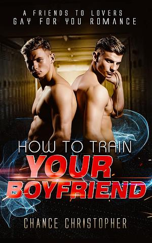 How To Train Your Boyfriend by Chance Christopher