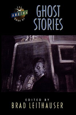 The Norton Book of Ghost Stories by Brad Leithauser