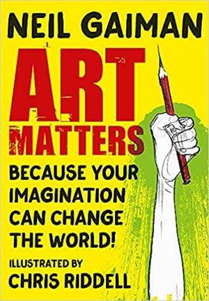 Art Matters: Because Your Imagination Can Change the World by Neil Gaiman