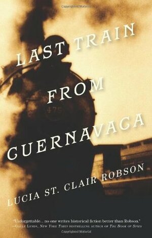 Last Train from Cuernavaca by Lucia St. Clair Robson