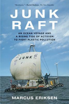 Junk Raft: An Ocean Voyage and a Rising Tide of Activism to Fight Plastic Pollution by Marcus Eriksen