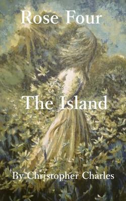 Rose Four: The Island by Christopher Charles