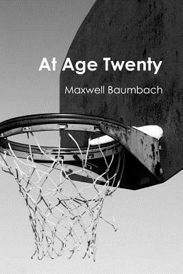 At Age Twenty by Maxwell Baumbach