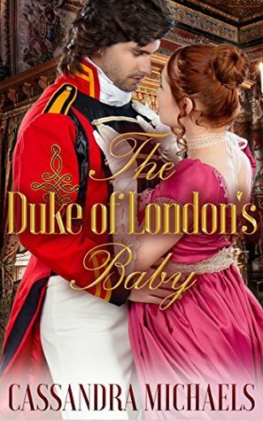 The Duke of London's Baby by Cassandra Michaels