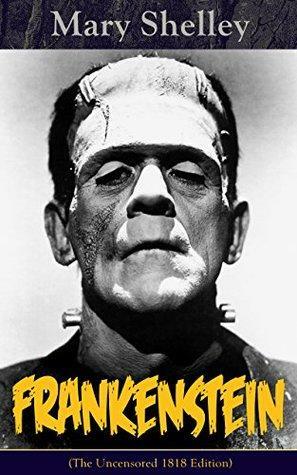 Frankenstein (The Uncensored 1818 Edition)\xa0: A Gothic Classic - considered to be one of the earliest examples of Science Fiction by Mary Shelley