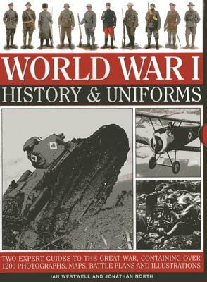 World War I: History & Uniforms: Two Expert Guides to the Great War, Containing Over 1200 Photographs, Maps, Battle Plans and Illustrations by Ian Westwell, Jonathan North