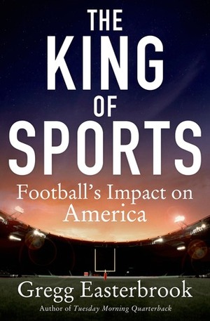 The King of Sports: Football's Impact on America by Gregg Easterbrook