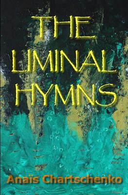 The Liminal Hymns by Anais Chartschenko