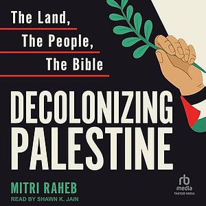 Decolonizing Palestine: The Land, the People, the Bible by Mitri Raheb