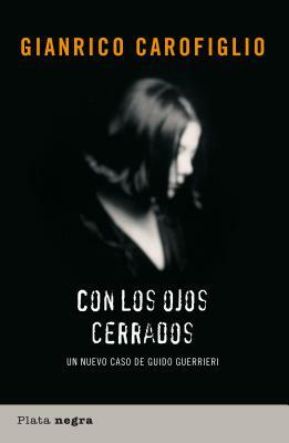 Con los Ojos Cerrados: Un Nuevo Caso de Guido Guerrieri by Gianrico Carofiglio