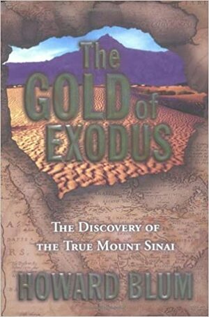 The Gold of Exodus: The Discovery of the True Mount Sinai by Howard Blum