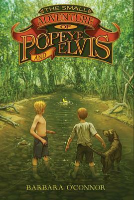 The Small Adventure of Popeye and Elvis by Barbara O'Connor