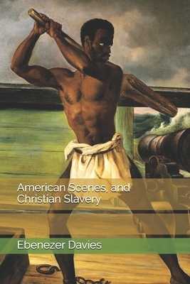 American Scenes, and Christian Slavery by Ebenezer Davies