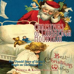 Christmas on Lindbergh Mountain: The Untold Story of Santa's Magic on Christmas Eve by Patricia C. Gallagher