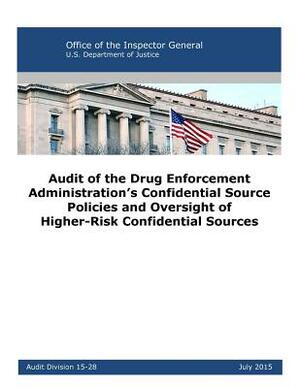 Audit of the Drug Enforcement Administration's Confidential Source Policies and Oversight of Higher-Risk Confidential Sources by U. S. Department of Justice, Office of the Inspector General