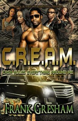 C.R.E.A.M.: Cash Rules Everything Around Me by Frank Gresham