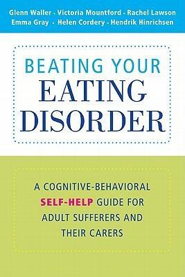 Beating Your Eating Disorder by Rachel Lawson, Emma Gray, Helen Cordery, Hendrik Hinrichsen, Glenn Waller, Victoria Mountford