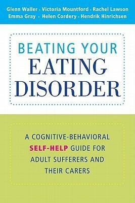 Beating Your Eating Disorder by Rachel Lawson, Hendrik Hinrichsen, Emma Gray, Victoria Mountford, Glenn Waller, Helen Cordery