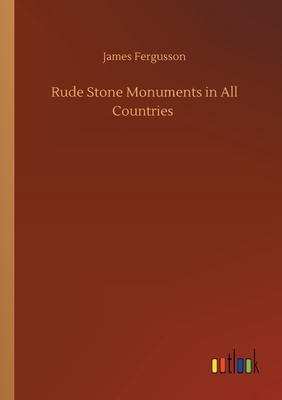 Rude Stone Monuments in All Countries by James Fergusson