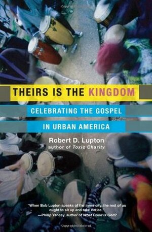 Theirs Is the Kingdom: Celebrating the Gospel in Urban America by Barbara R. Thompson, Robert D. Lupton
