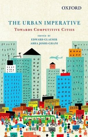 The Urban Imperative Towards Competitive Cities by Edward L. Glaeser, Abha Joshi-Ghani