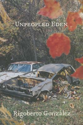 Unpeopled Eden by Rigoberto Gonzalez