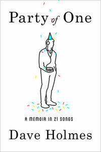 Party of One: A Memoir in 21 Songs by Dave Holmes