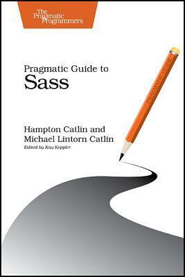 Pragmatic Guide to Sass by Michael Lintorn Catlin, Hampton Catlin