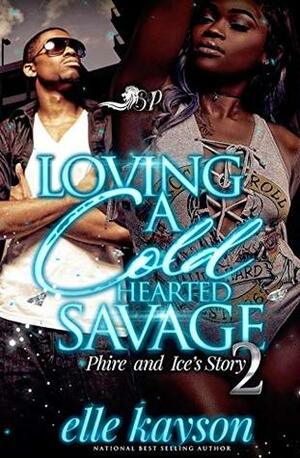 Loving a Cold Hearted Savage 2: Phire and Ice's Story by Elle Kayson