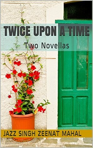 Twice Upon a Time: Two Novellas by Zeenat Mahal, Jazz Singh
