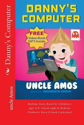 Danny's Computer: Bedtime Story Book For Children's ages 3-9. (Good night & Bedtime Children's Story E-book Collection) by Uncle Amos, Malgorzata Gudziuk