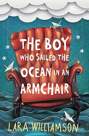 The Boy Who Sailed the Ocean in an Armchair by Lara Williamson