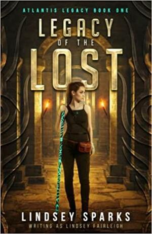 Legacy of the Lost (Atlantis Legacy, #1) by Lindsey Sparks, Lindsey Fairleigh