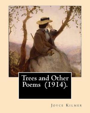 Trees and Other Poems (1914). By: Joyce Kilmer: Which was published in the collection Trees and Other Poems in 1914. by Joyce Kilmer