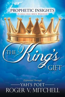 The King's Gift: Prophetic Insights Expressed Through Yah's Poet by Roger Mitchell