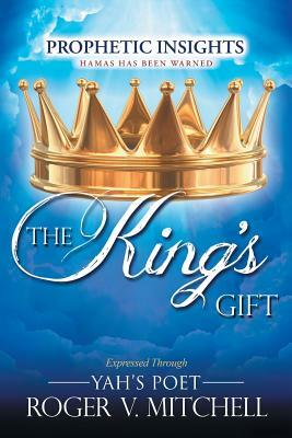 The King's Gift: Prophetic Insights Expressed Through Yah's Poet by Roger Mitchell