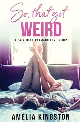 So, That Got Weird by Amelia Kingston