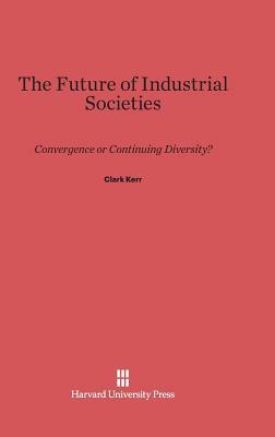 The Future of Industrial Societies by Clark Kerr