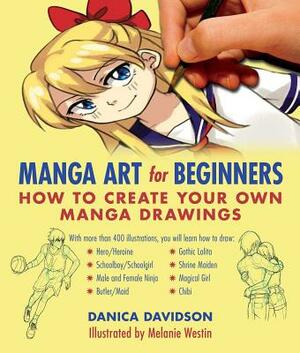 Manga Art for Beginners: How to Create Your Own Manga Drawings by Danica Davidson