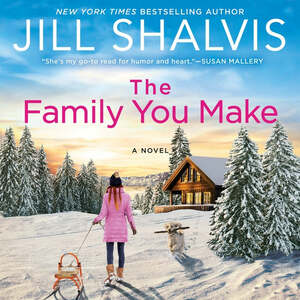 The Family You Make by Jill Shalvis