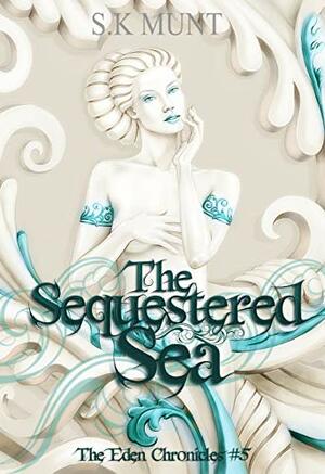 The Sequestered Sea by S.K. Munt