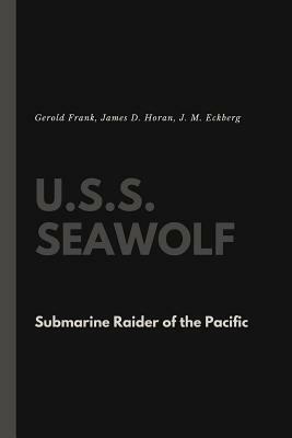 U.S.S. Seawolf: Submarine Raider of the Pacific by J. M. Eckberg, James D. Horan, Gerold Frank